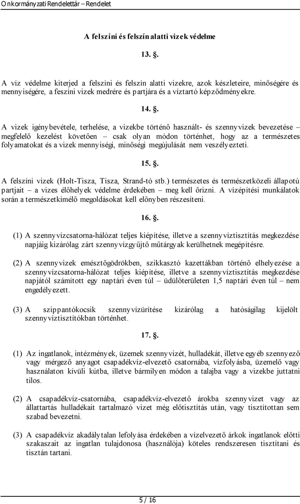 . A vizek igénybevétele, terhelése, a vizekbe történő használt- és szennyvizek bevezetése megfelelő kezelést követően csak olyan módon történhet, hogy az a természetes folyamatokat és a vizek