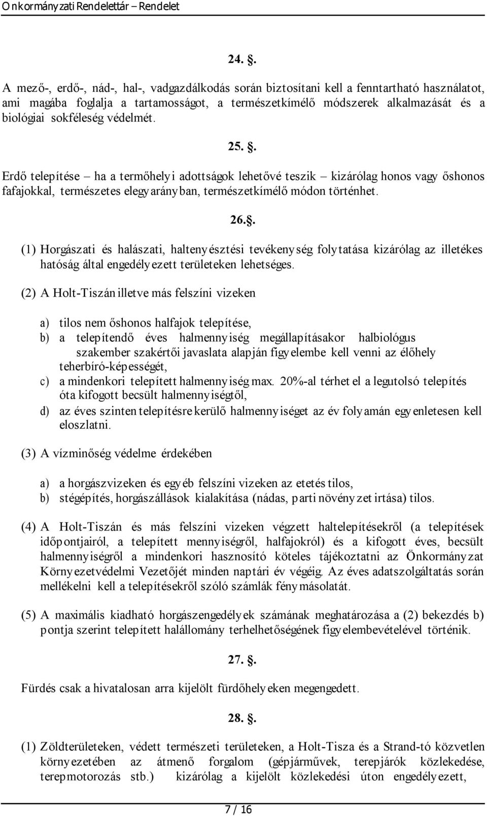 . (1) Horgászati és halászati, haltenyésztési tevékenység folytatása kizárólag az illetékes hatóság által engedélyezett területeken lehetséges.