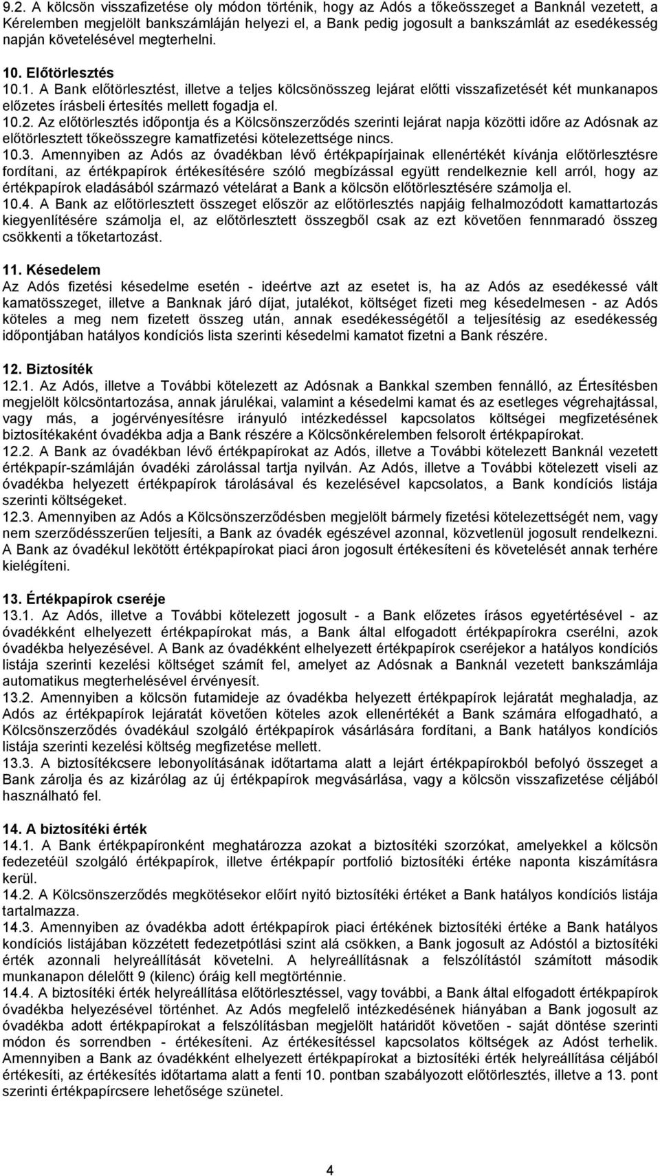 10.2. Az előtörlesztés időpontja és a Kölcsönszerződés szerinti lejárat napja közötti időre az Adósnak az előtörlesztett tőkeösszegre kamatfizetési kötelezettsége nincs. 10.3.