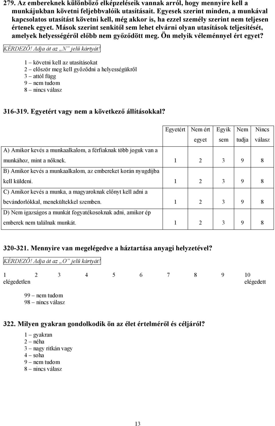 Mások szerint senkitől sem lehet elvárni olyan utasítások teljesítését, amelyek helyességéről előbb nem győződött meg. Ön melyik véleménnyel ért egyet? KÉRDEZŐ! Adja át az N jelű kártyát!