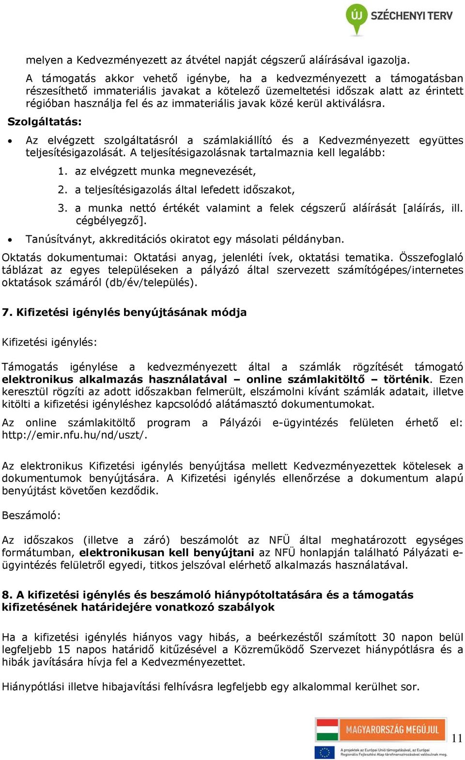 javak közé kerül aktiválásra. Szolgáltatás: Az elvégzett szolgáltatásról a számlakiállító és a Kedvezményezett együttes teljesítésigazolását. A teljesítésigazolásnak tartalmaznia kell legalább: 1.