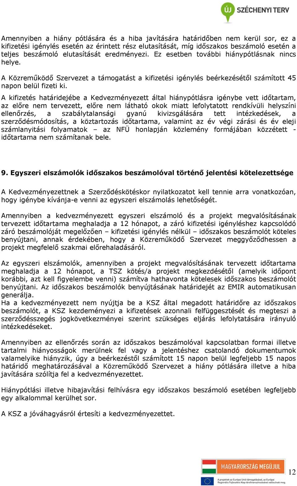 A kifizetés határidejébe a Kedvezményezett által hiánypótlásra igénybe vett időtartam, az előre nem tervezett, előre nem látható okok miatt lefolytatott rendkívüli helyszíni ellenőrzés, a