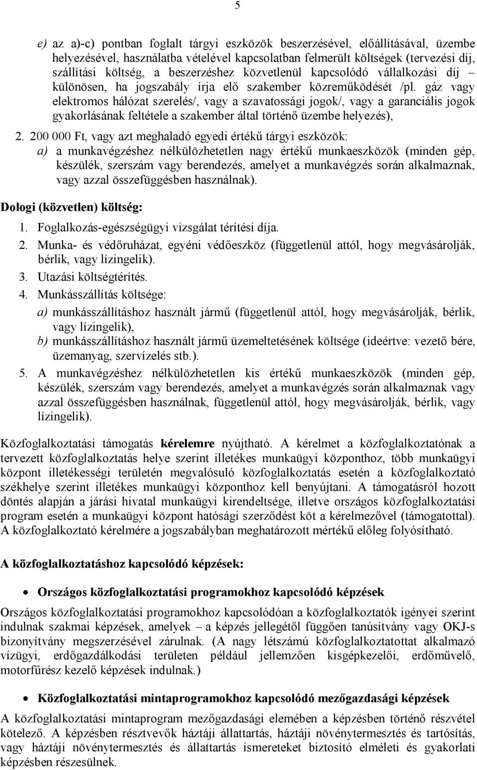 gáz vagy elektromos hálózat szerelés/, vagy a szavatossági jogok/, vagy a garanciális jogok gyakorlásának feltétele a szakember által történő üzembe helyezés), 2.