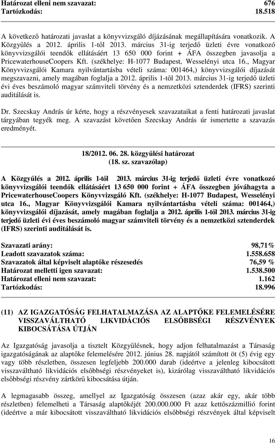, Magyar Könyvvizsgálói Kamara nyilvántartásba vételi száma: 001464,) könyvvizsgálói díjazását megszavazni, amely magában foglalja a 2012. április 1-tl 2013.