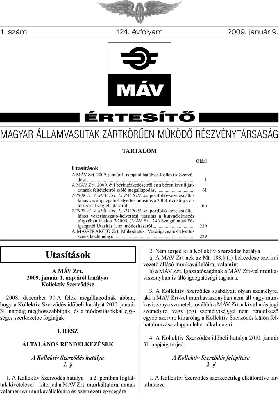 (MÁV Ért. 24.) Szolgáltatási Főigazgatói Utasítás 1. sz. módosításáról... A MÁV-TRAKCIÓ Zrt. Működtetési Vezérigazgató-helyettesének közleménye... Oldal 1 61 66 229 229 Utasítások A MÁV Zrt. 2009.
