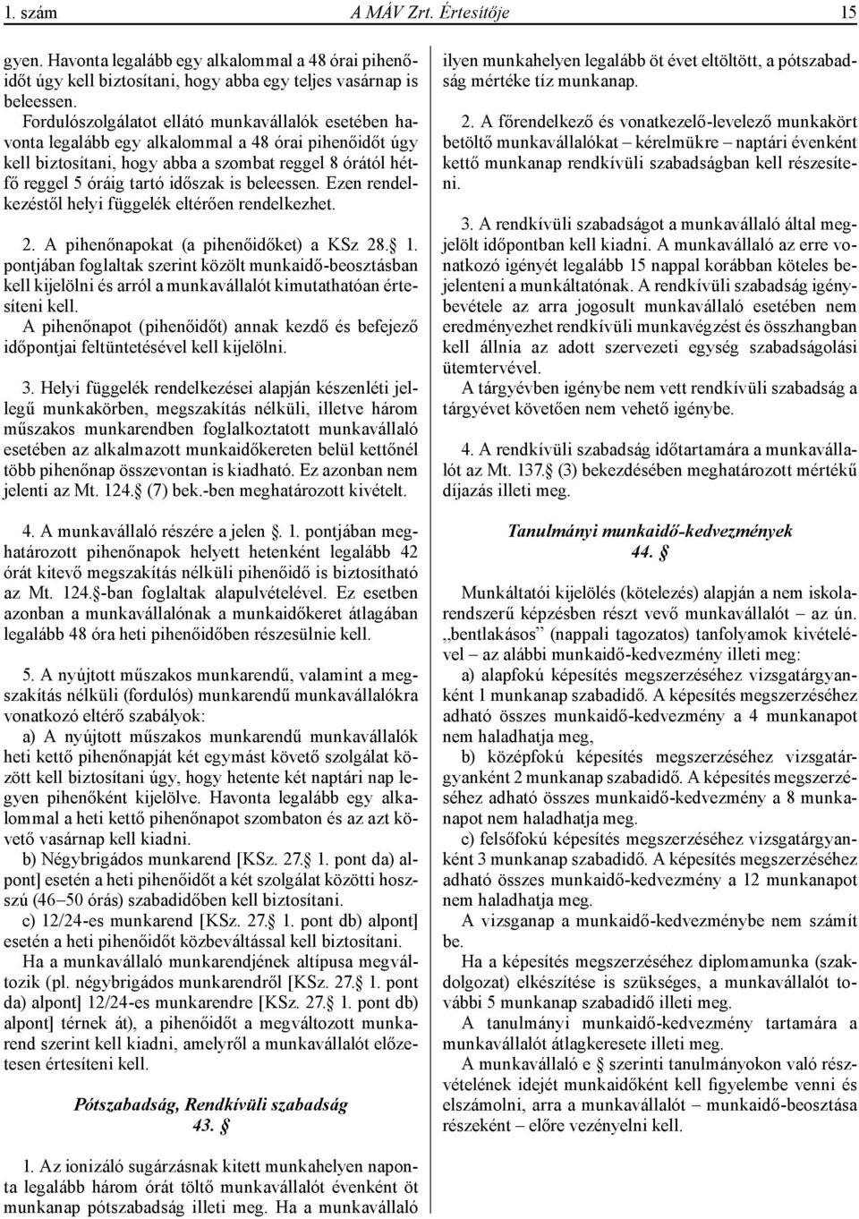 beleessen. Ezen rendelkezéstől helyi függelék eltérően rendelkezhet. 2. A pihenőnapokat (a pihenőidőket) a KSz 28. 1.