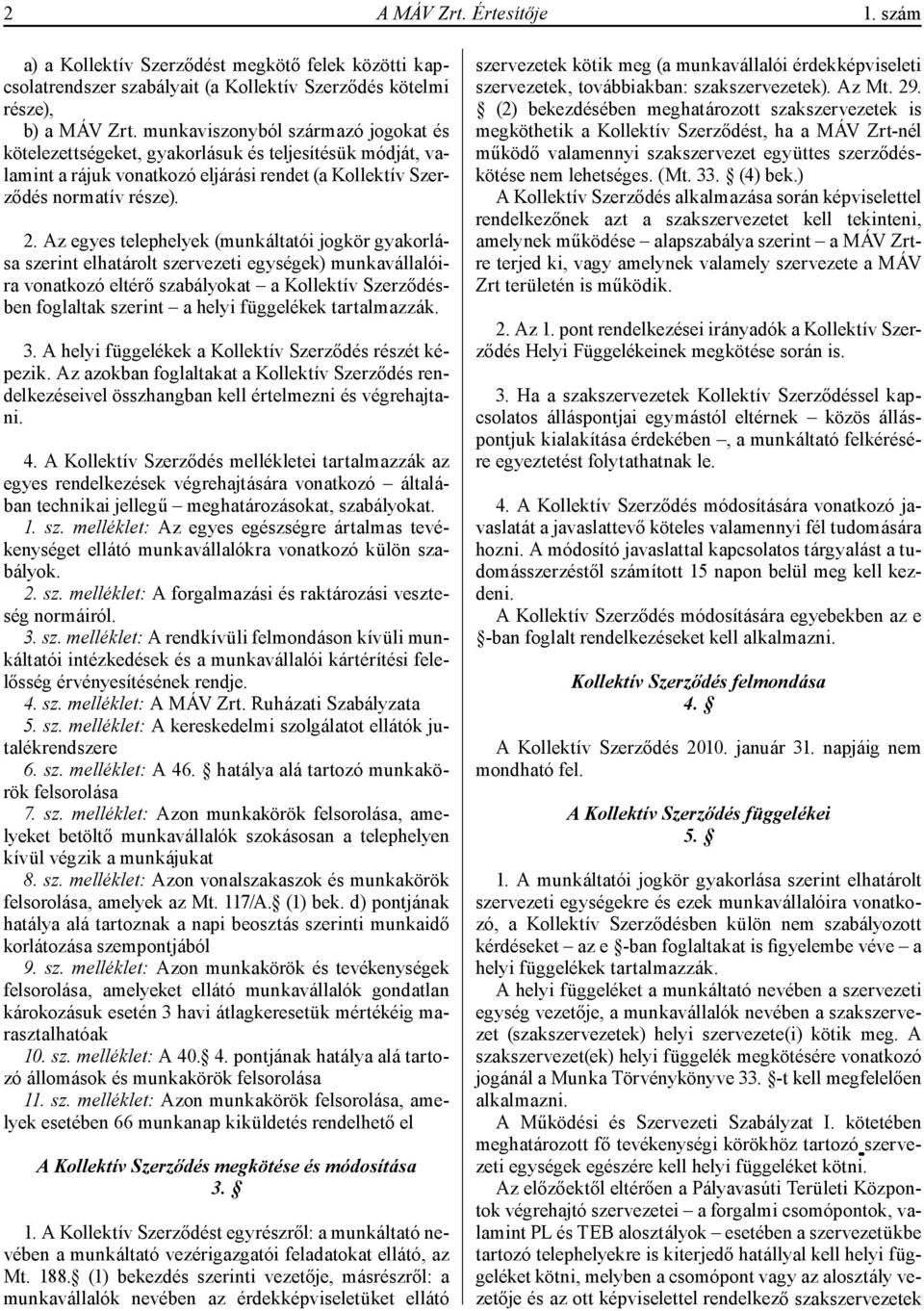 Az egyes telephelyek (munkáltatói jogkör gyakorlása szerint elhatárolt szervezeti egységek) munkavállalóira vonatkozó eltérő szabályokat a Kollektív Szerződésben foglaltak szerint a helyi függelékek