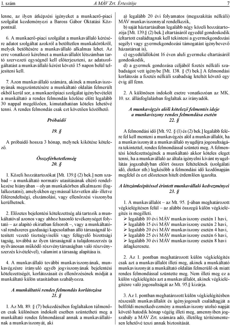 Az erre vonatkozó kérelmet a munkavállalót létszámban tartó szervezeti egységnél kell előterjeszteni, az adatszolgáltatást a munkavállaló kérést követő 15 napon belül teljesíteni kell. 7.