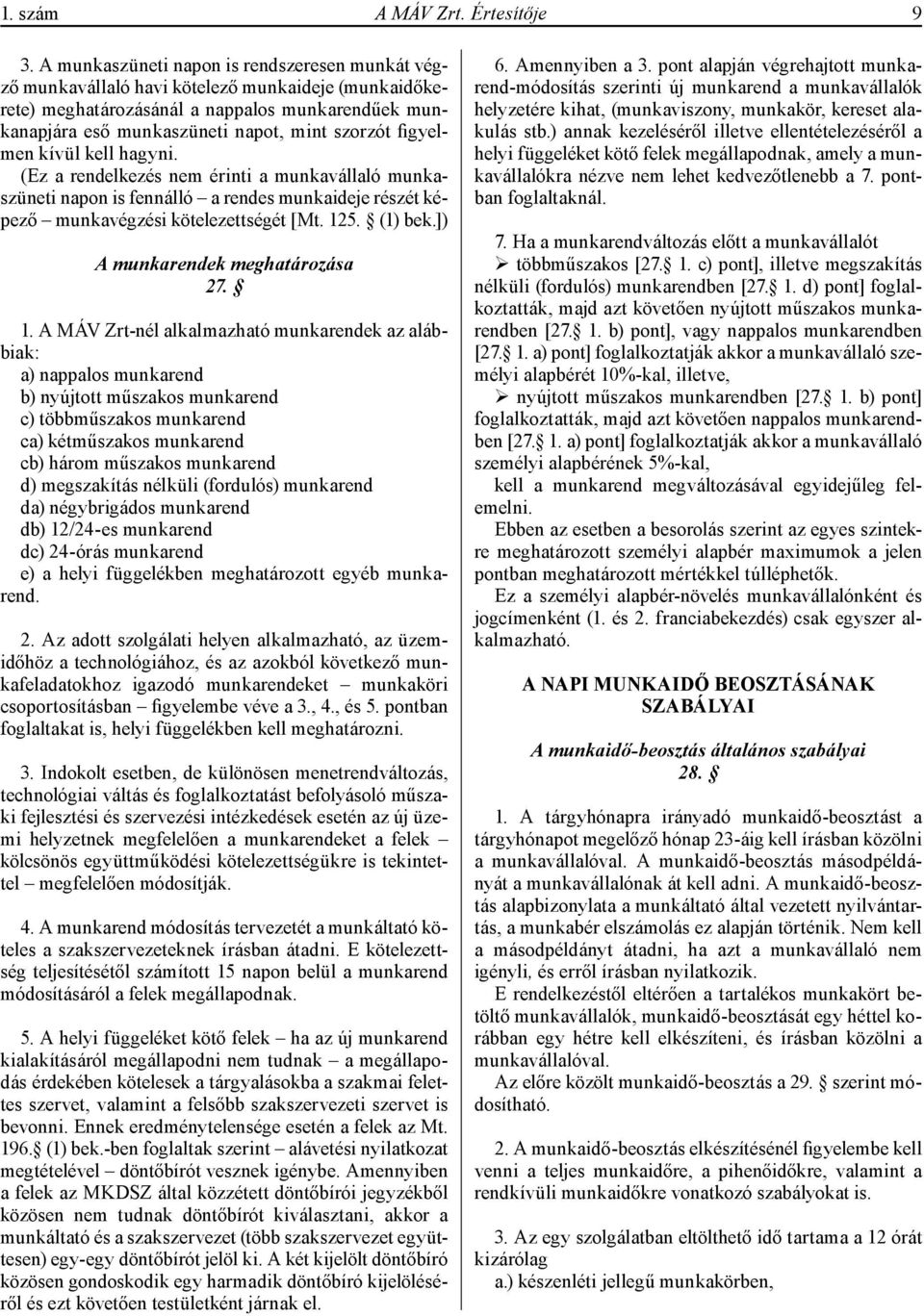 figyelmen kívül kell hagyni. (Ez a rendelkezés nem érinti a munkavállaló munkaszüneti napon is fennálló a rendes munkaideje részét képező munkavégzési kötelezettségét [Mt. 125. (1) bek.