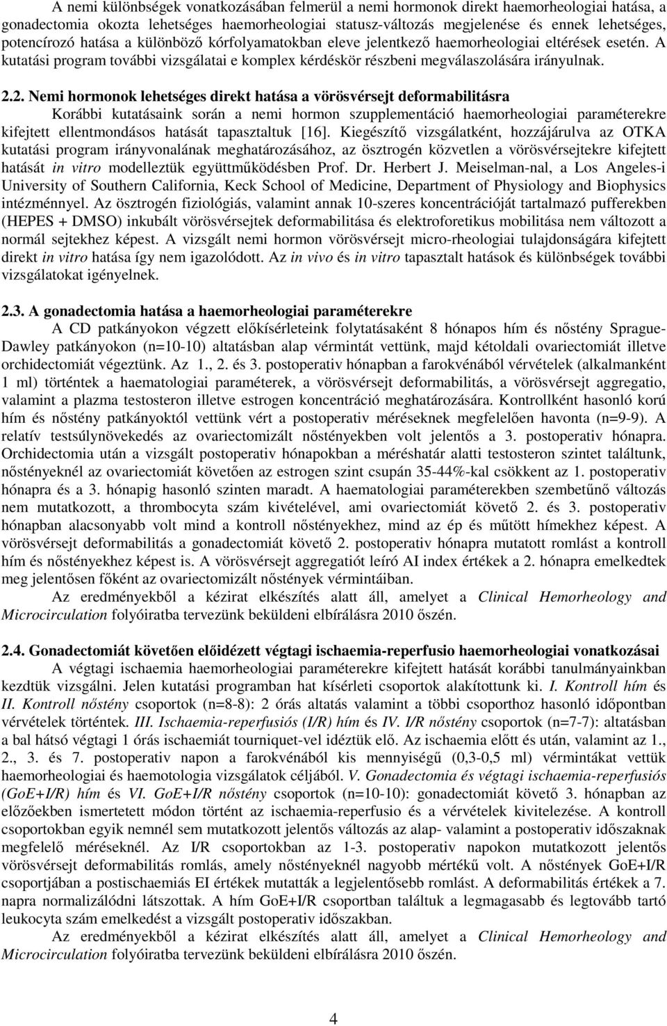 2. Nemi hormonok lehetséges direkt hatása a vörösvérsejt deformabilitásra Korábbi kutatásaink során a nemi hormon szupplementáció haemorheologiai paraméterekre kifejtett ellentmondásos hatását