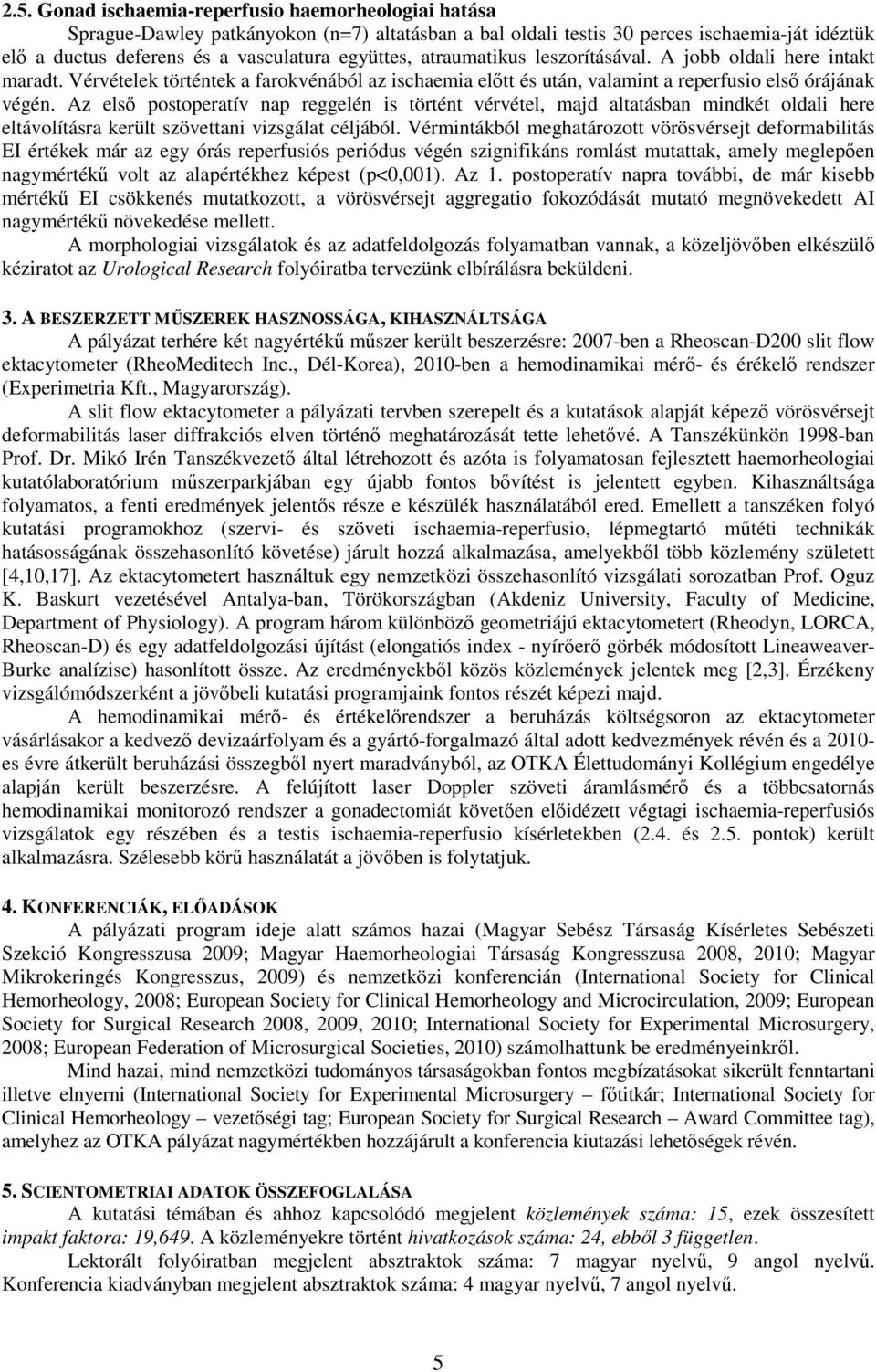 Az első postoperatív nap reggelén is történt vérvétel, majd altatásban mindkét oldali here eltávolításra került szövettani vizsgálat céljából.