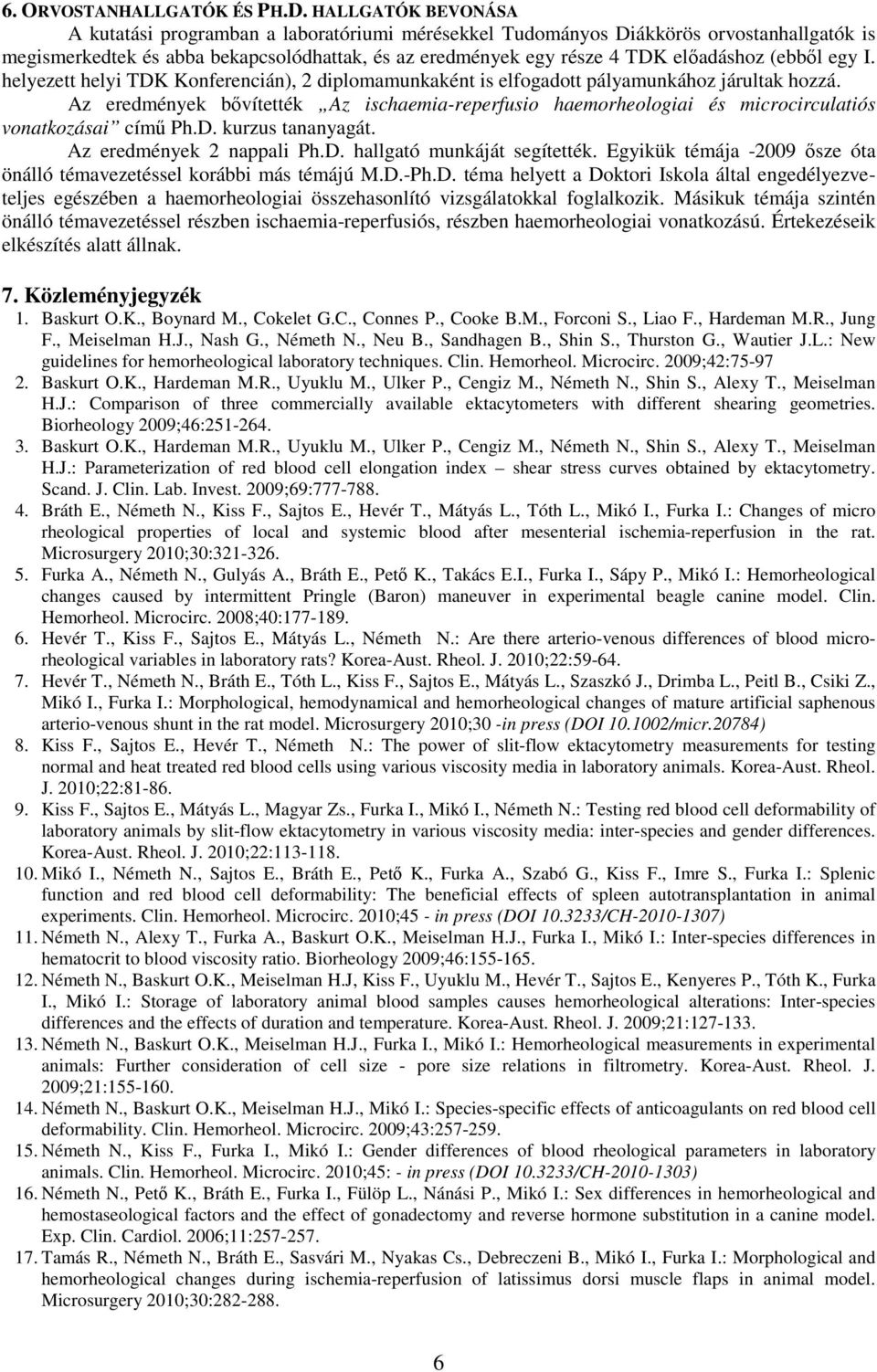 (ebből egy I. helyezett helyi TDK Konferencián), 2 diplomamunkaként is elfogadott pályamunkához járultak hozzá.