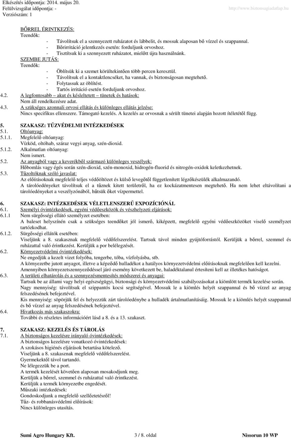 - Távolítsuk el a kontaktlencséket, ha vannak, és biztonságosan megtehető. - Folytassuk az öblítést. - Tartós irritáció esetén forduljunk orvoshoz. 4.2.