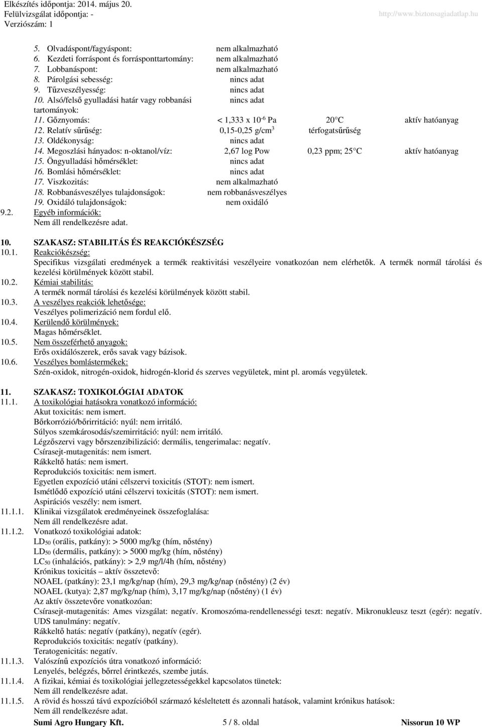 Megoszlási hányados: n-oktanol/víz: 2,67 log Pow 0,23 ppm; 25 C aktív hatóanyag 15. Öngyulladási hőmérséklet: 16. Bomlási hőmérséklet: 17. Viszkozitás: nem alkalmazható 18.