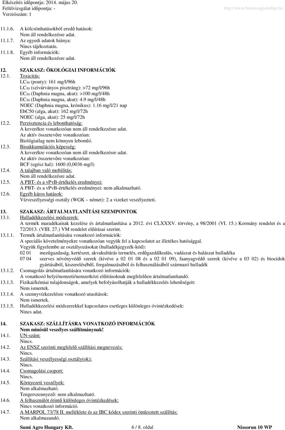 Az aktív összetevőre vonatkozóan: Biológiailag nem könnyen lebomló. 12.3. Bioakkumulációs képesség: A keverékre vonatkozóan nem áll rendelkezésre adat.