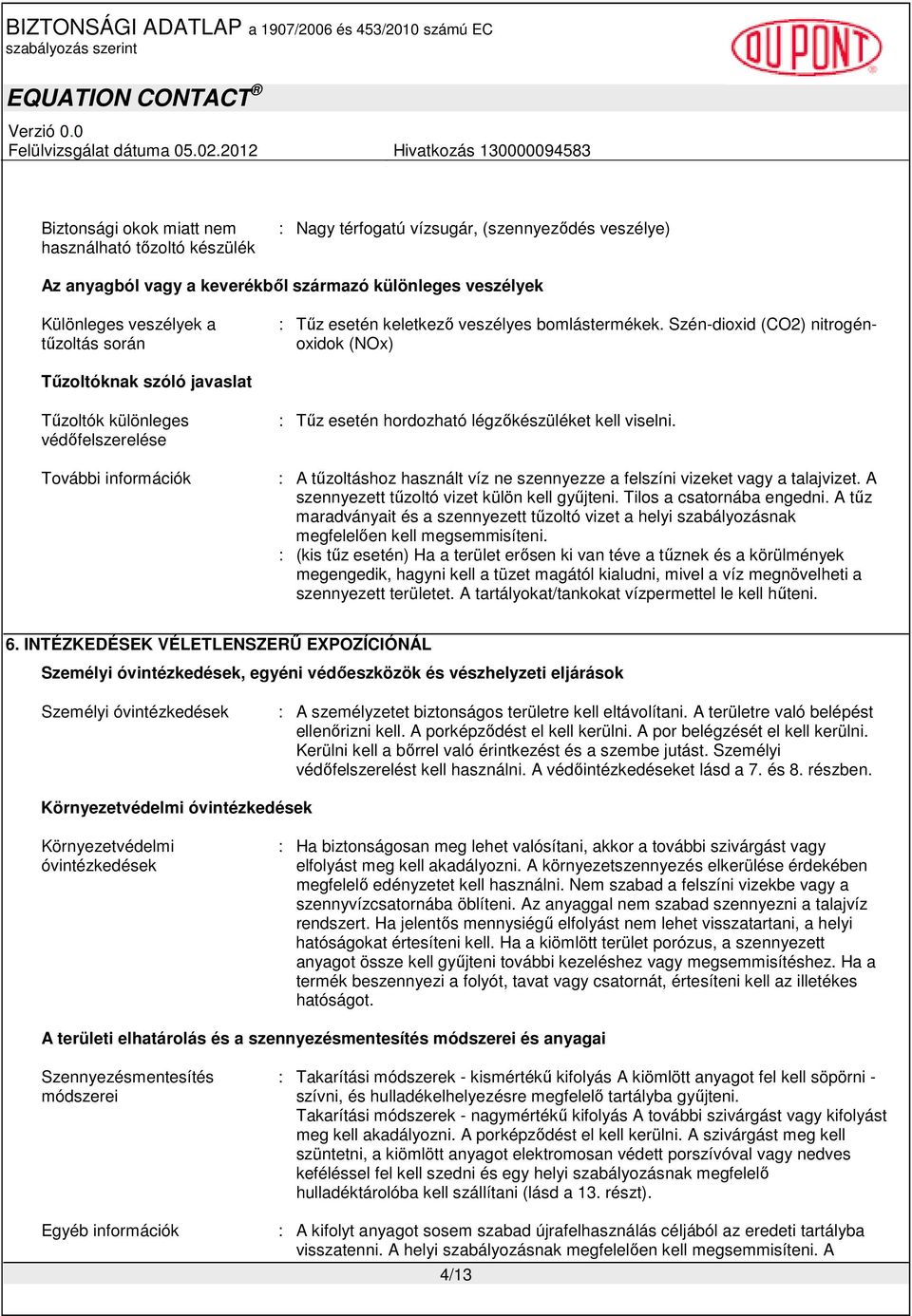 Szén-dioxid (CO2) nitrogénoxidok (NOx) Tőzoltóknak szóló javaslat Tőzoltók különleges védıfelszerelése További információk : Tőz esetén hordozható légzıkészüléket kell viselni.