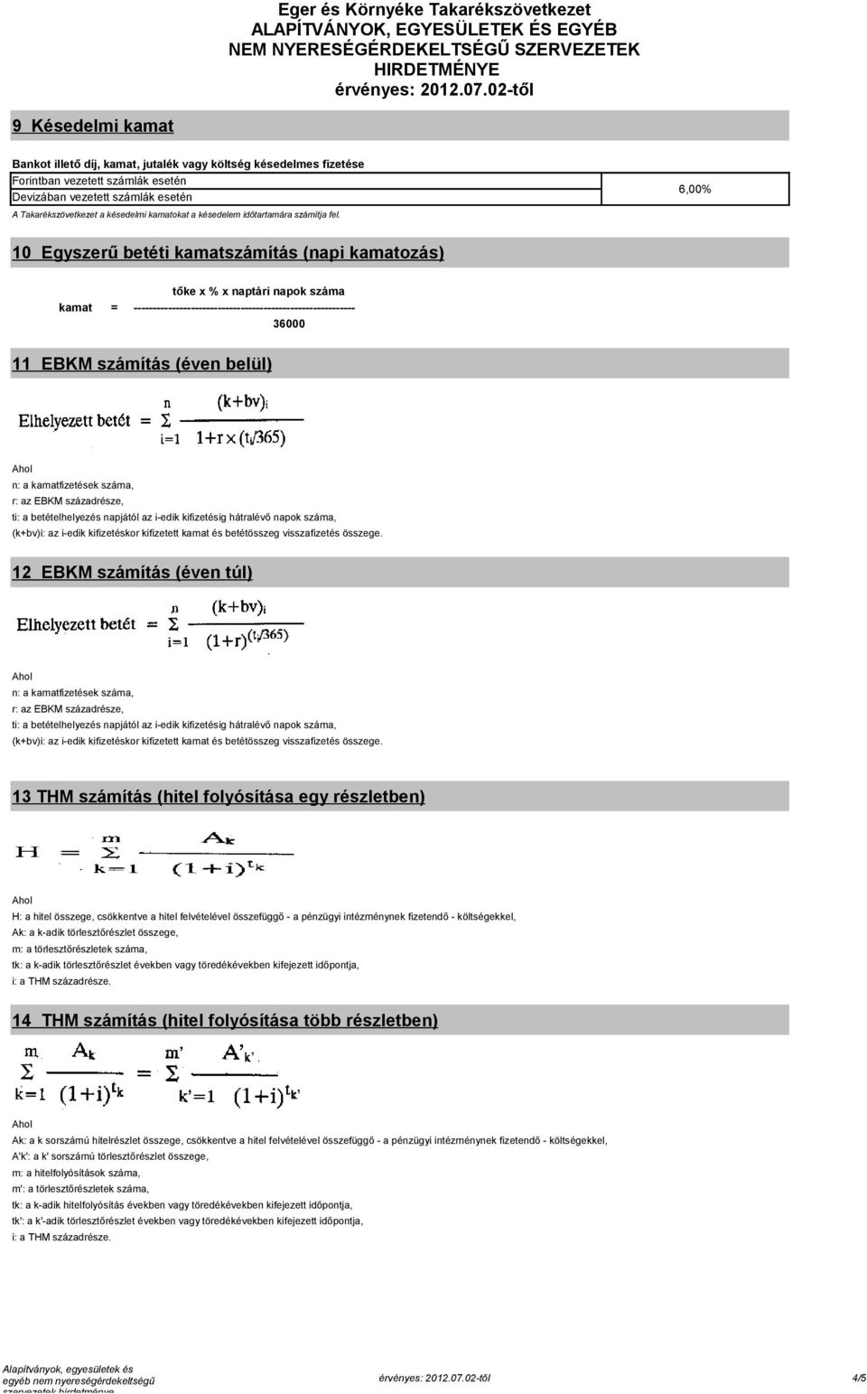 10 Egyszerű betéti kamatszámítás (napi kamatozás) tőke x % x naptári napok száma kamat = ---------------------------------------------------------- 36000 11 EBKM számítás (éven belül) n: a