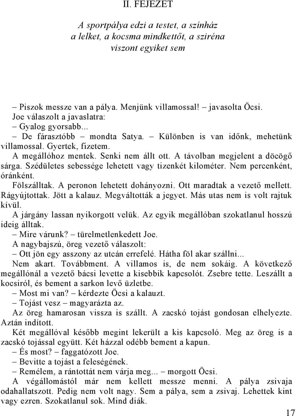 A távolban megjelent a döcögő sárga. Szédületes sebessége lehetett vagy tizenkét kilométer. Nem percenként, óránként. Fölszálltak. A peronon lehetett dohányozni. Ott maradtak a vezető mellett.
