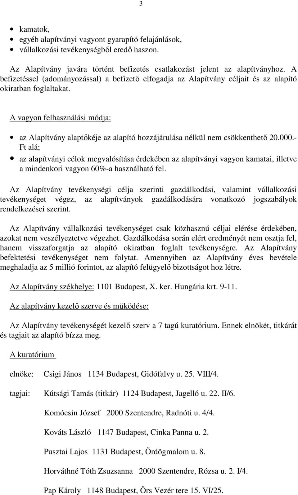 A vagyon felhasználási módja: az Alapítvány alaptőkéje az alapító hozzájárulása nélkül nem csökkenthető 20.000.