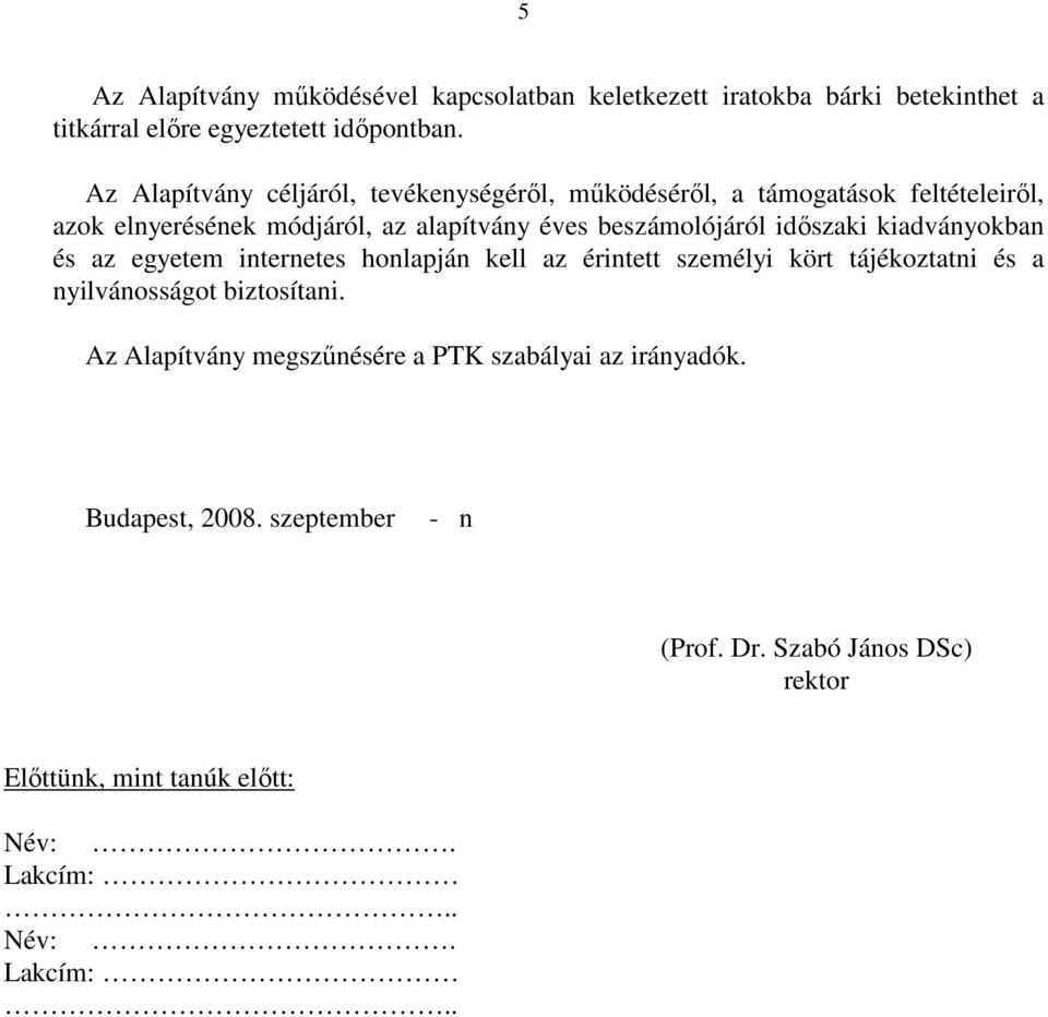 időszaki kiadványokban és az egyetem internetes honlapján kell az érintett személyi kört tájékoztatni és a nyilvánosságot biztosítani.