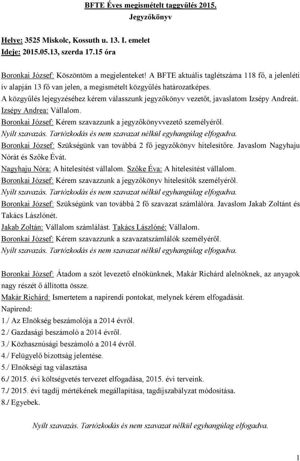 A közgyűlés lejegyzéséhez kérem válasszunk jegyzőkönyv vezetőt, javaslatom Izsépy Andreát. Izsépy Andrea: Vállalom. Boronkai József: Kérem szavazzunk a jegyzőkönyvvezető személyéről.