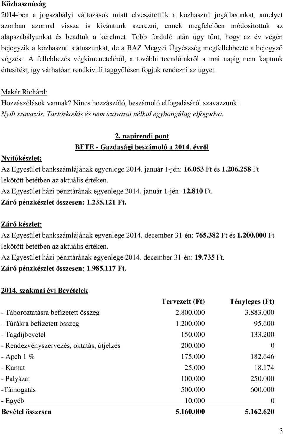 A fellebbezés végkimeneteléről, a további teendőinkről a mai napig nem kaptunk értesítést, így várhatóan rendkívüli taggyűlésen fogjuk rendezni az ügyet. Makár Richárd: Hozzászólások vannak?