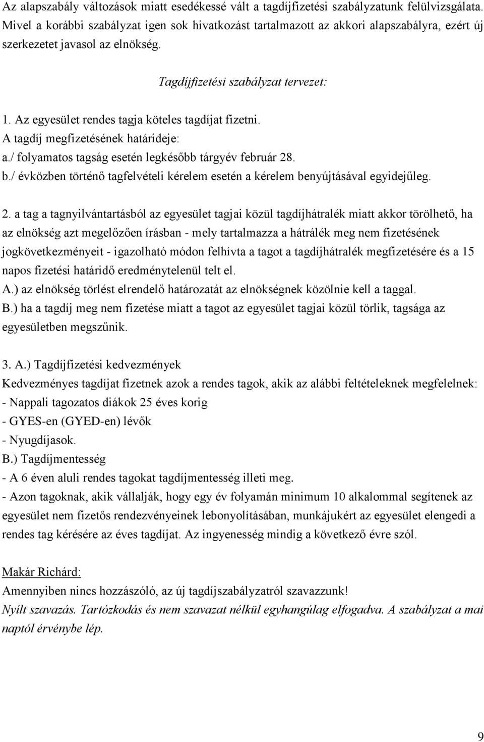 Az egyesület rendes tagja köteles tagdíjat fizetni. A tagdíj megfizetésének határideje: a./ folyamatos tagság esetén legkésőbb tárgyév február 28. b.