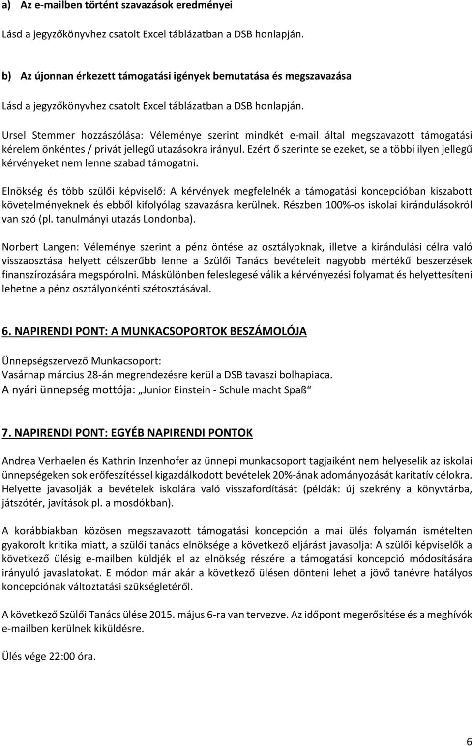 Ursel Stemmer hozzászólása: Véleménye szerint mindkét e-mail által megszavazott támogatási kérelem önkéntes / privát jellegű utazásokra irányul.