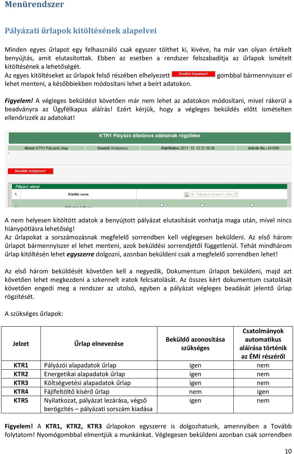 Az egyes kitöltéseket az űrlapok felső részében elhelyezett gombbal bármennyiszer el lehet menteni, a későbbiekben módosítani lehet a beírt adatokon. Figyelem!