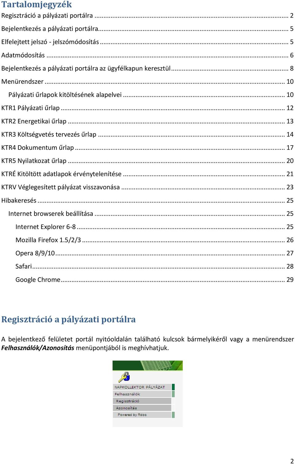 .. 13 KTR3 Költségvetés tervezés űrlap... 14 KTR4 Dokumentum űrlap... 17 KTR5 Nyilatkozat űrlap... 20 KTRÉ Kitöltött adatlapok érvénytelenítése... 21 KTRV Véglegesített pályázat visszavonása.