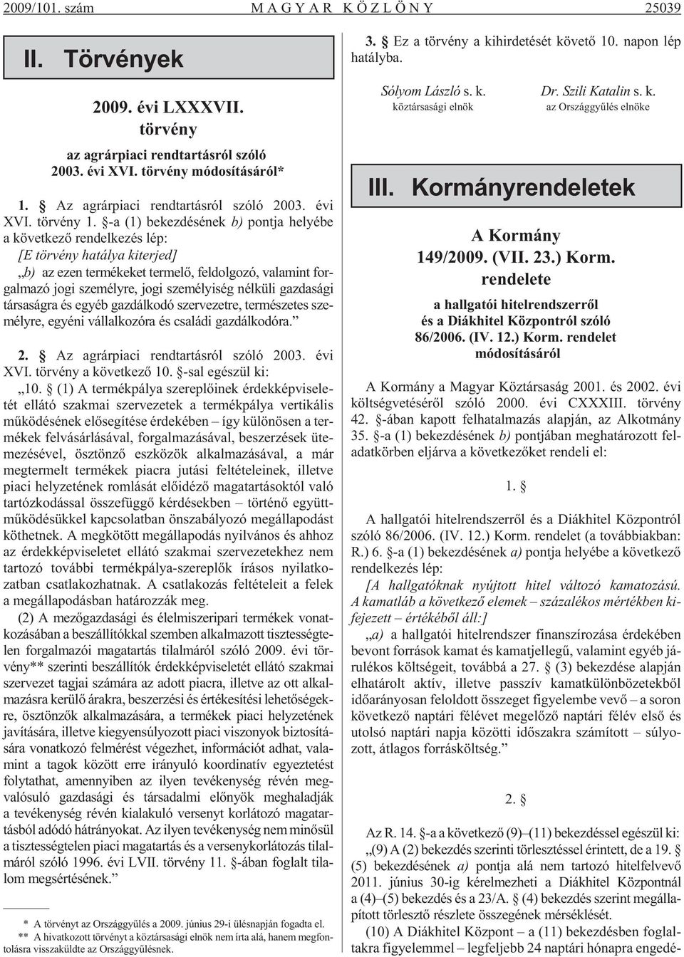 gazdasági társaságra és egyéb gazdálkodó szervezetre, természetes személyre, egyéni vállalkozóra és családi gazdálkodóra. 2. Az agrárpiaci rendtartásról szóló 2003. évi XVI. törvény a következõ 10.