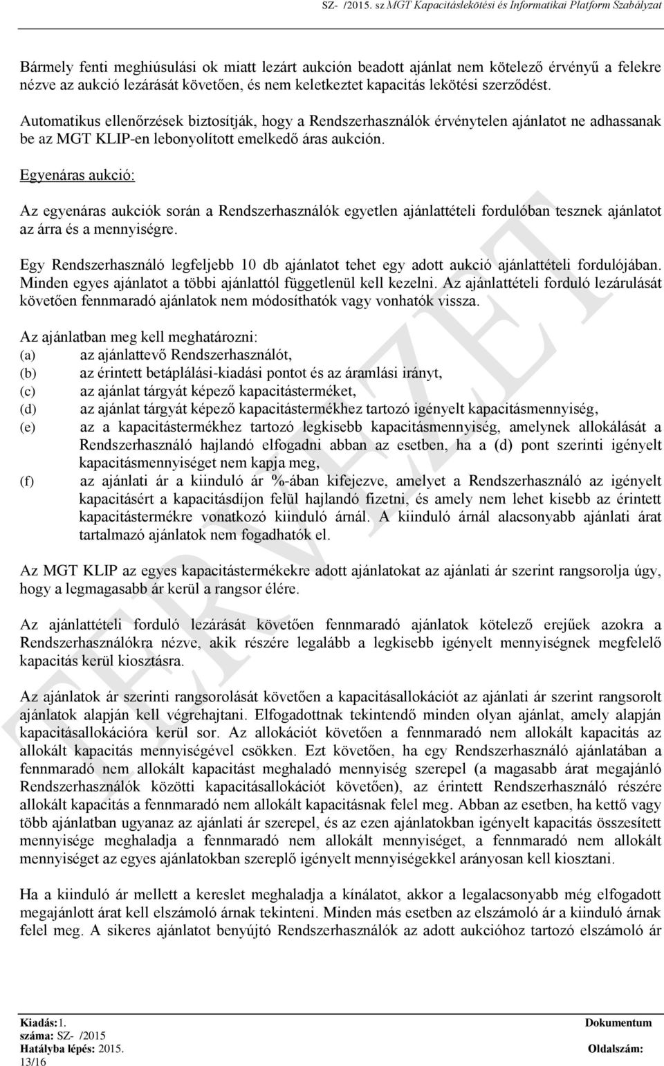 Egyenáras aukció: Az egyenáras aukciók során a Rendszerhasználók egyetlen ajánlattételi fordulóban tesznek ajánlatot az árra és a mennyiségre.