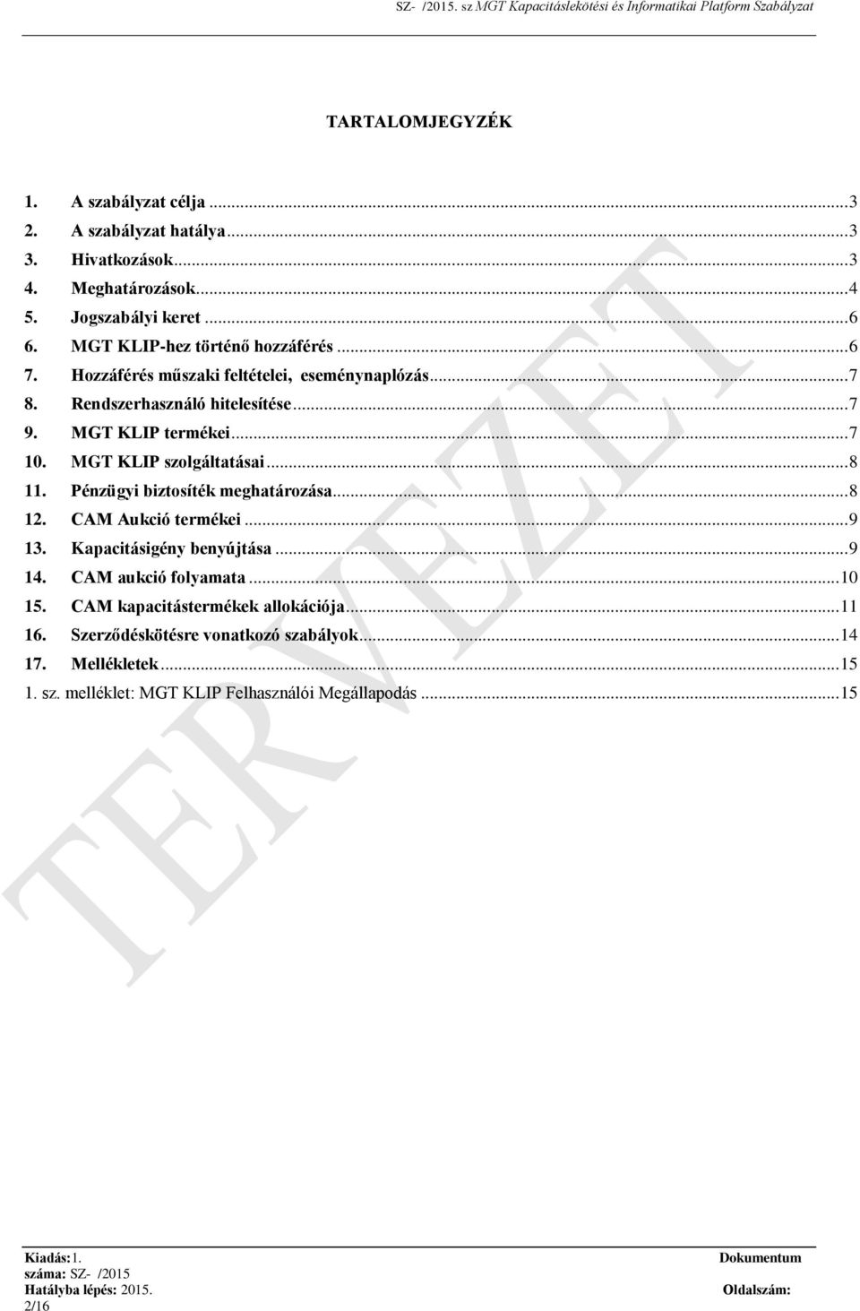 MGT KLIP szolgáltatásai... 8 11. Pénzügyi biztosíték meghatározása... 8 12. CAM Aukció termékei... 9 13. Kapacitásigény benyújtása... 9 14. CAM aukció folyamata.