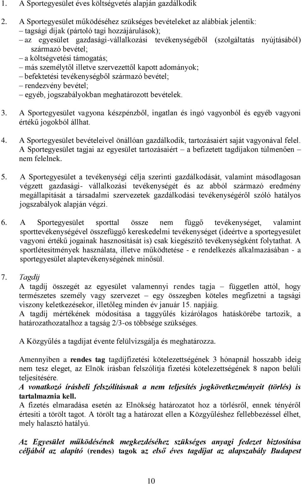 származó bevétel; a költségvetési támogatás; más személytől illetve szervezettől kapott adományok; befektetési tevékenységből származó bevétel; rendezvény bevétel; egyéb, jogszabályokban