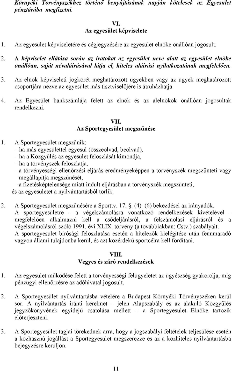 A képviselet ellátása során az iratokat az egyesület neve alatt az egyesület elnöke önállóan, saját névaláírásával látja el, hiteles aláírási nyilatkozatának megfelelően. 3.