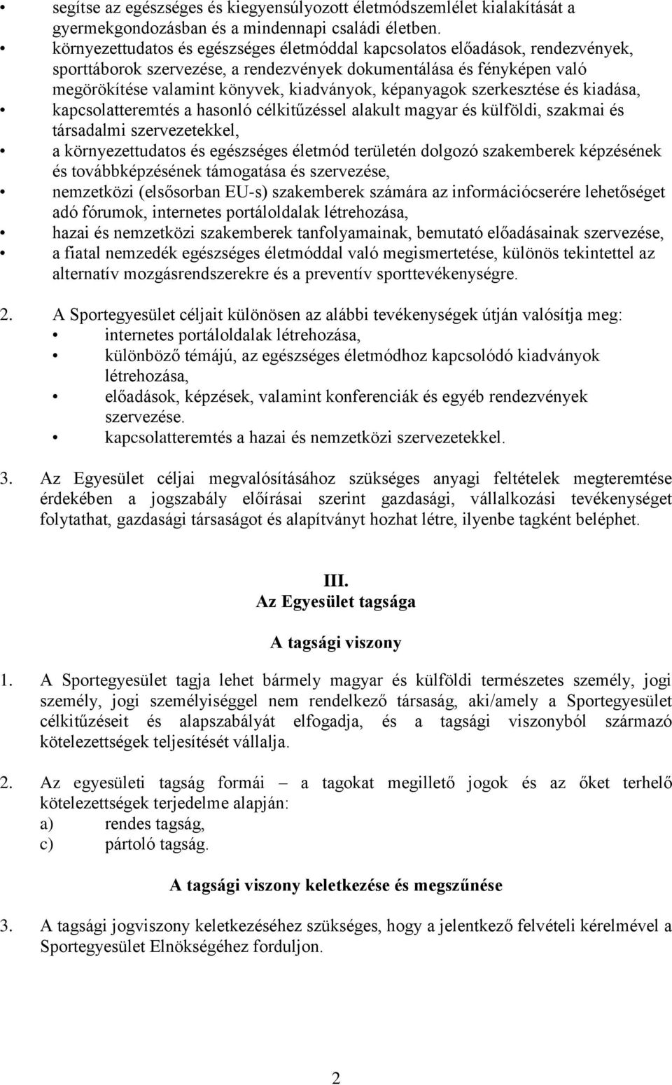 képanyagok szerkesztése és kiadása, kapcsolatteremtés a hasonló célkitűzéssel alakult magyar és külföldi, szakmai és társadalmi szervezetekkel, a környezettudatos és egészséges életmód területén