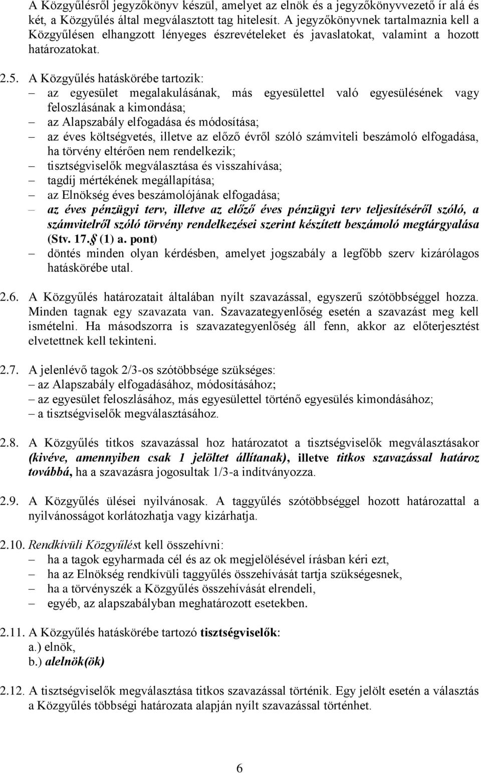 A Közgyűlés hatáskörébe tartozik: az egyesület megalakulásának, más egyesülettel való egyesülésének vagy feloszlásának a kimondása; az Alapszabály elfogadása és módosítása; az éves költségvetés,