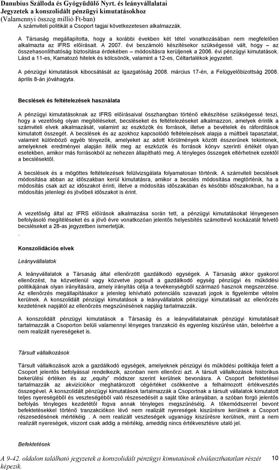 Lásd a 11-es, Kamatozó hitelek és kölcsönök, valamint a 12-es, Céltartalékok jegyzetet. A pénzügyi kimutatások kibocsátását az Igazgatóság 2008. március 17-én, a Felügyelőbizottság 2008.