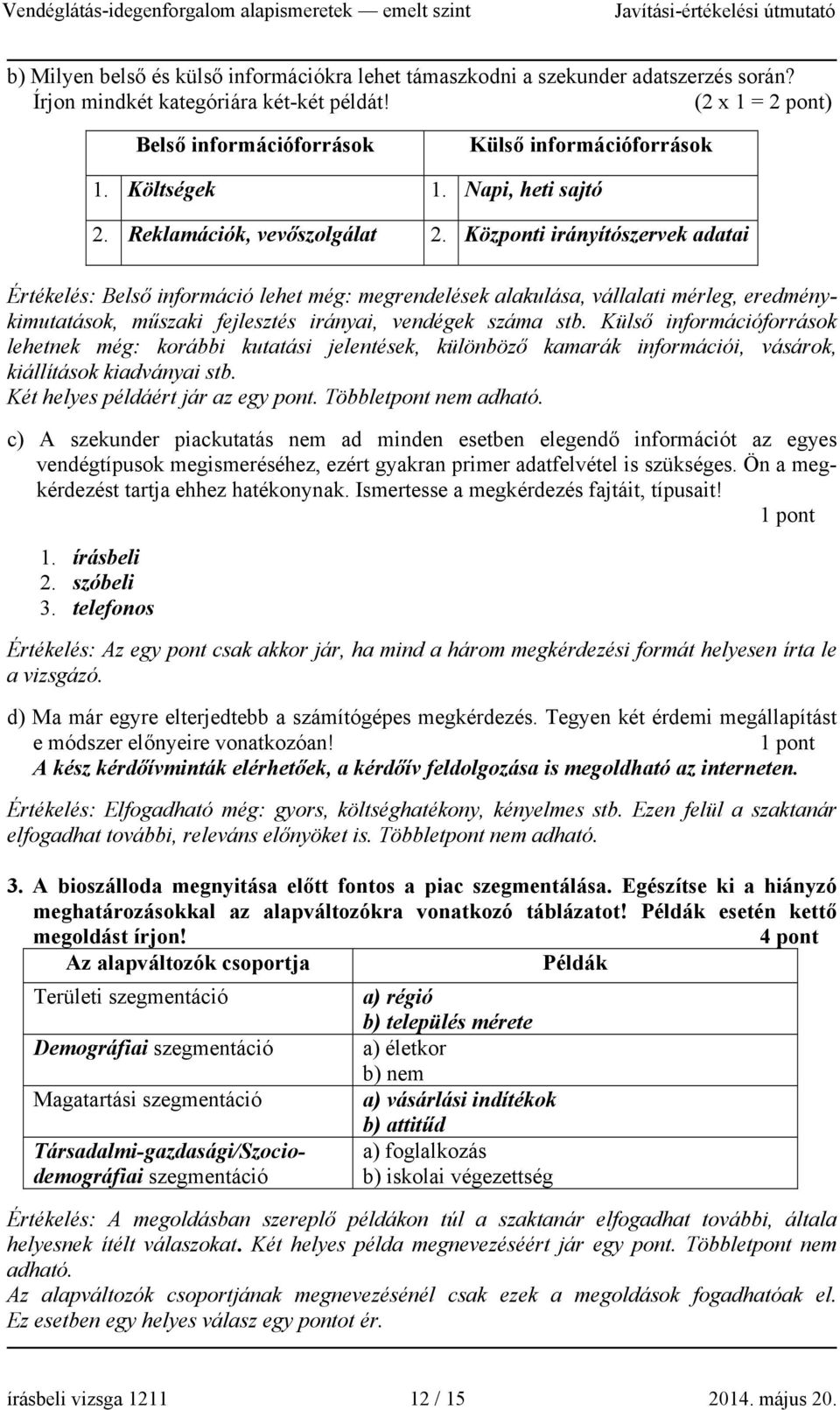 Központi irányítószervek adatai Értékelés: Belső információ lehet még: megrendelések alakulása, vállalati mérleg, eredménykimutatások, műszaki fejlesztés irányai, vendégek száma stb.