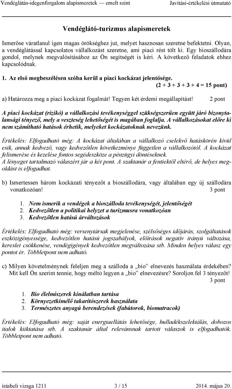 A következő feladatok ehhez kapcsolódnak. 1. Az első megbeszélésen szóba kerül a piaci kockázat jelentősége. (2 + 3 + 3 + 3 + 4 = 15 pont) a) Határozza meg a piaci kockázat fogalmát!