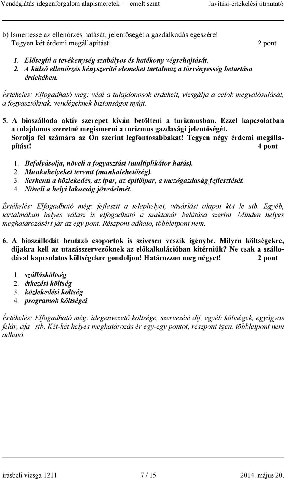 A bioszálloda aktív szerepet kíván betölteni a turizmusban. Ezzel kapcsolatban a tulajdonos szeretné megismerni a turizmus gazdasági jelentőségét. Sorolja fel számára az Ön szerint legfontosabbakat!