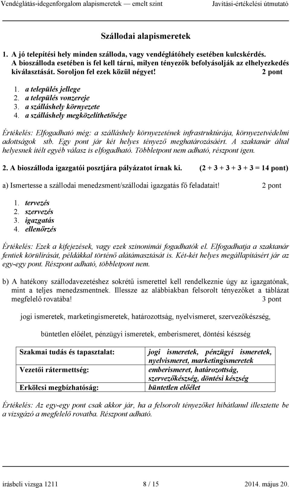 a szálláshely környezete 4. a szálláshely megközelíthetősége Értékelés: Elfogadható még: a szálláshely környezetének infrastruktúrája, környezetvédelmi adottságok stb.