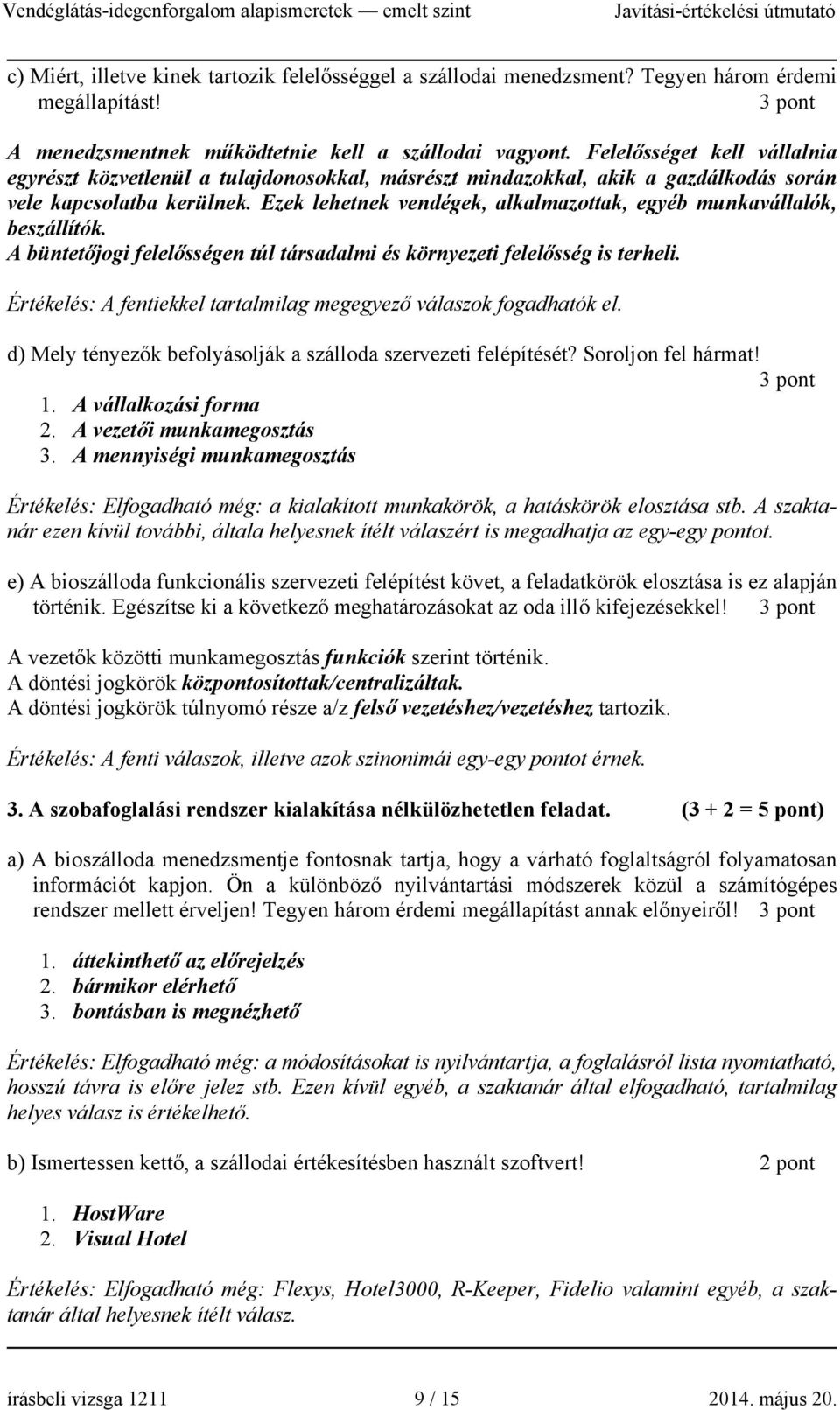 Ezek lehetnek vendégek, alkalmazottak, egyéb munkavállalók, beszállítók. A büntetőjogi felelősségen túl társadalmi és környezeti felelősség is terheli.