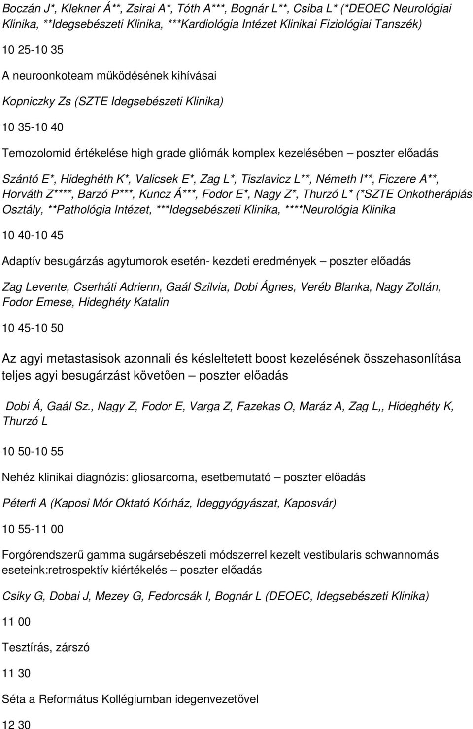 Valicsek E*, Zag L*, Tiszlavicz L**, Németh I**, Ficzere A**, Horváth Z****, Barzó P***, Kuncz Á***, Fodor E*, Nagy Z*, Thurzó L* (*SZTE Onkotherápiás Osztály, **Pathológia Intézet, ***Idegsebészeti