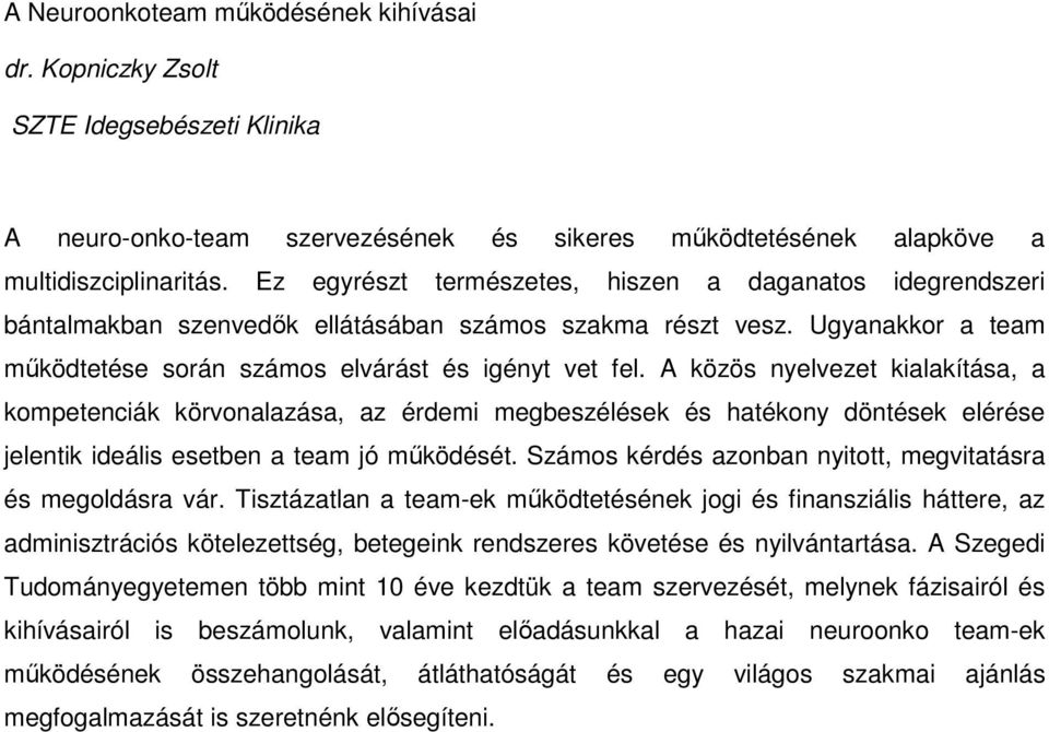 A közös nyelvezet kialakítása, a kompetenciák körvonalazása, az érdemi megbeszélések és hatékony döntések elérése jelentik ideális esetben a team jó működését.