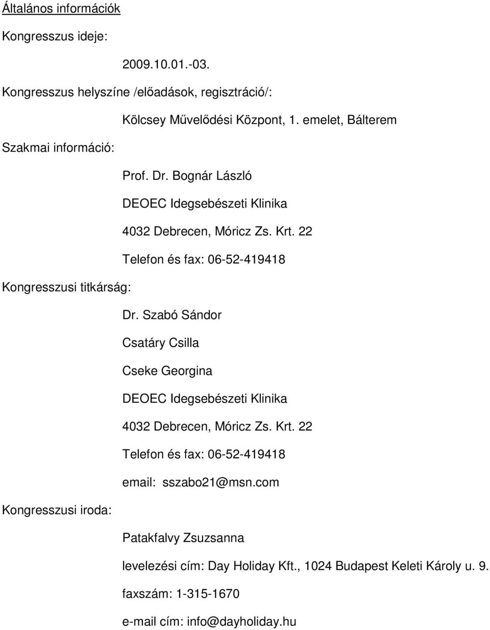 22 Telefon és fax: 06-52-419418 Kongresszusi titkárság: Dr. Szabó Sándor Csatáry Csilla Cseke Georgina DEOEC Idegsebészeti Klinika 4032 Debrecen, Móricz Zs.