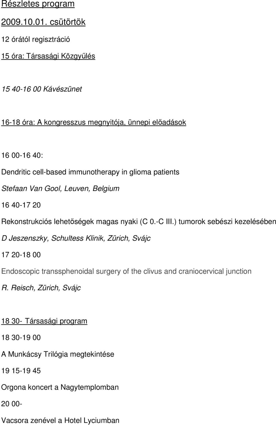 cell-based immunotherapy in glioma patients Stefaan Van Gool, Leuven, Belgium 16 40-17 20 Rekonstrukciós lehetőségek magas nyaki (C 0.-C III.