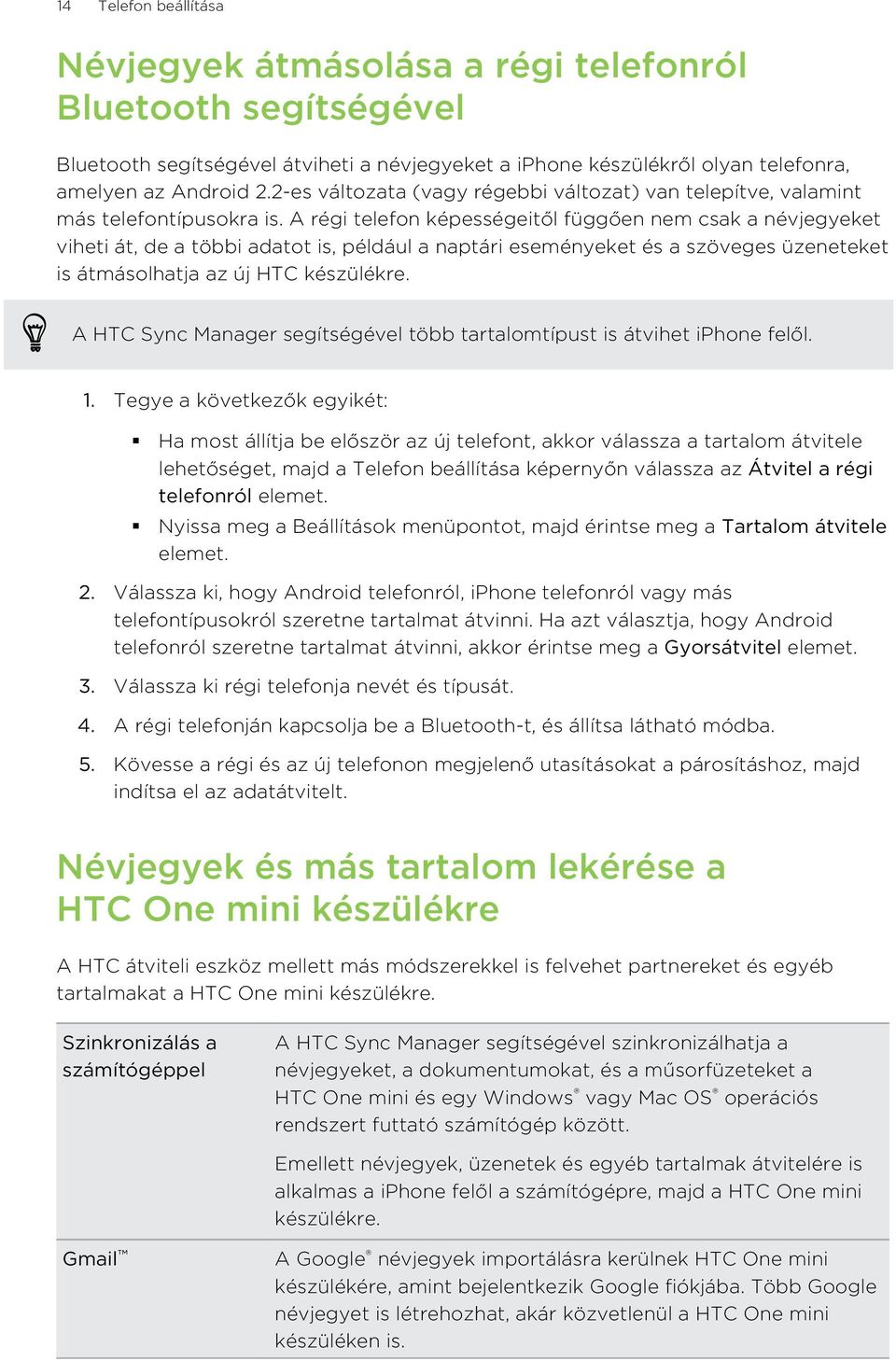 A régi telefon képességeitől függően nem csak a névjegyeket viheti át, de a többi adatot is, például a naptári eseményeket és a szöveges üzeneteket is átmásolhatja az új HTC készülékre.