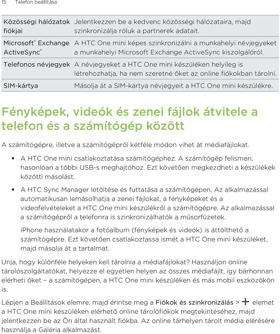 Telefonos névjegyek A névjegyeket a HTC One mini készüléken helyileg is létrehozhatja, ha nem szeretné őket az online fiókokban tárolni.