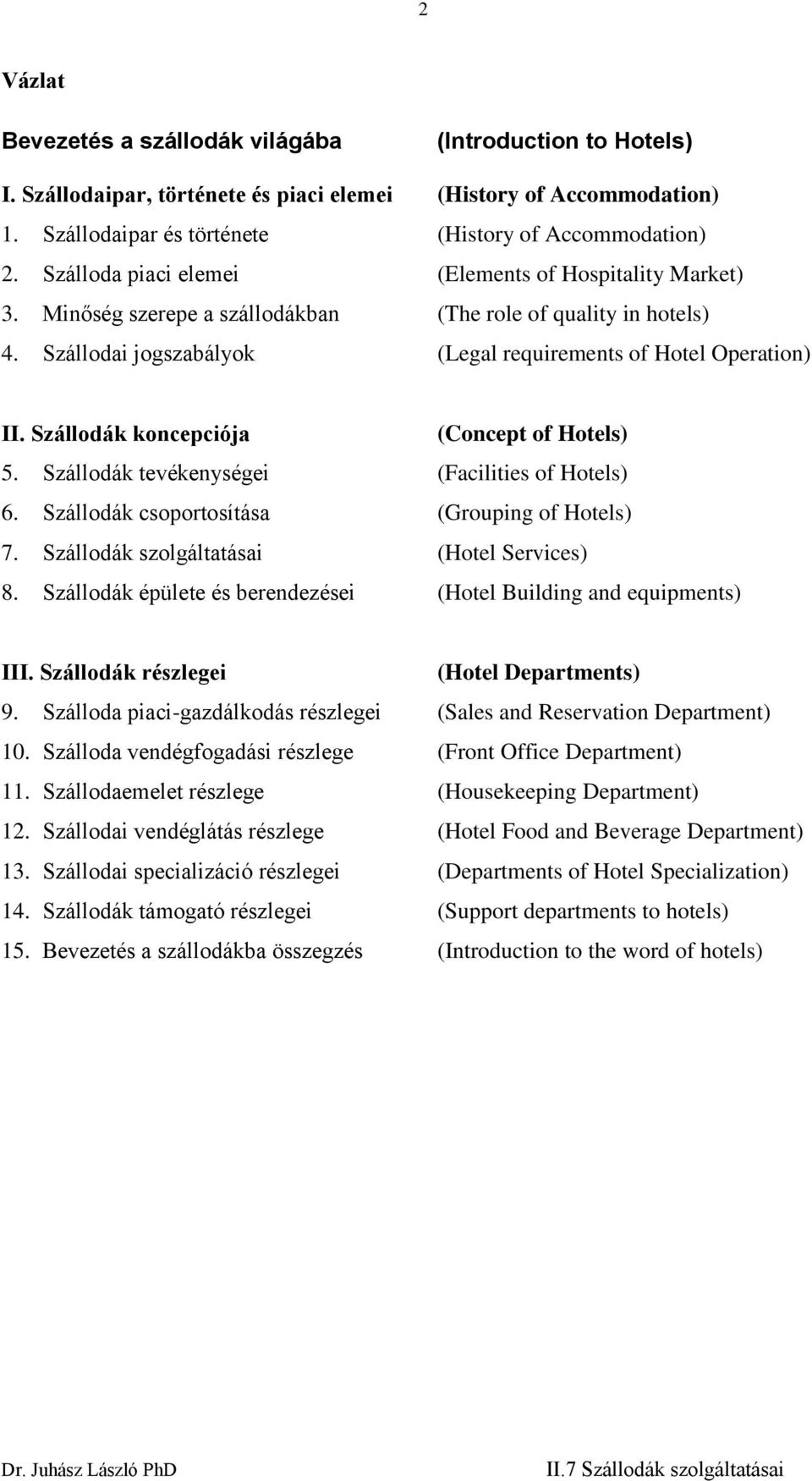 Szállodák koncepciója (Concept of Hotels) 5. Szállodák tevékenységei (Facilities of Hotels) 6. Szállodák csoportosítása (Grouping of Hotels) 7. Szállodák szolgáltatásai (Hotel Services) 8.